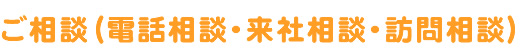 ご相談（電話相談・来社相談・訪問相談）